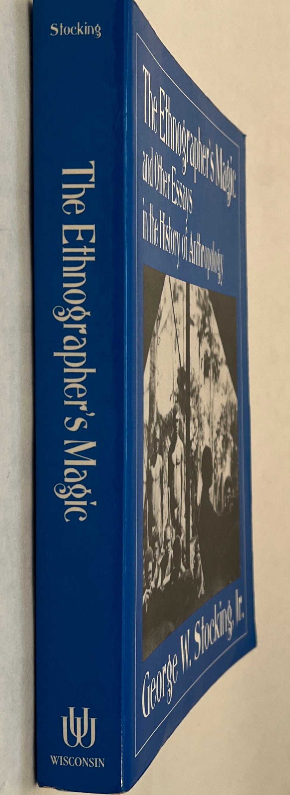 The Ethnographer's Magic and Other Essays in the History of Anthropology