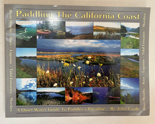 Paddling the California Coast: River Mouths - Lagoons - Tidal Estuaries - Marshes - Bays: A Quiet Water Guide to Paddler's Paradise