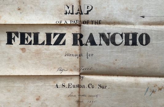 Map of a Part of the Feliz Rancho ; Surveyed for Alfred Borel By A. S. Easton Co. Sur. ; San Mateo County ; 1865. [Hand-Drawn]