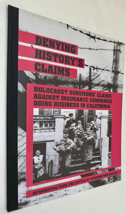 Denying History's Claims: Holocaust Survivors' Claims Against Insurance Companies Doing Business in California: Information From the Office of Senator Tom Hayden