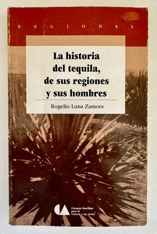 La Historia del Tequila, de Sus Regiones y Sus Hombres