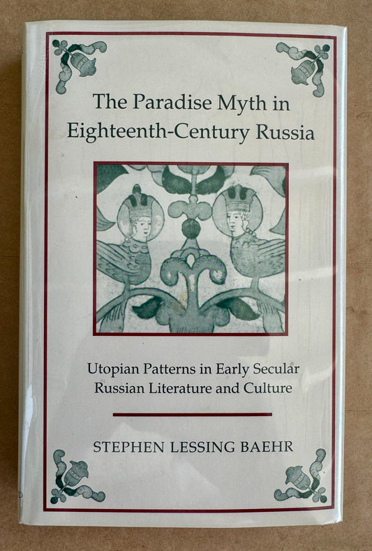 The Paradise Myth in Eighteenth-Century Russia: Utopian Patterns in Early Secular Russian Literature and Culture