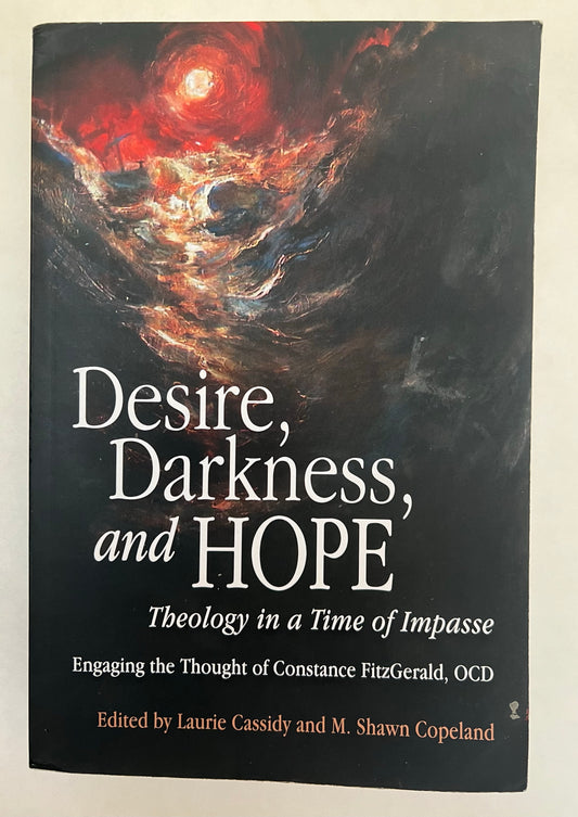 Desire, Darkness, and Hope: Theology in a Time of Impasse: Engaging the Thought of Constance Fitzgerald, Ocd