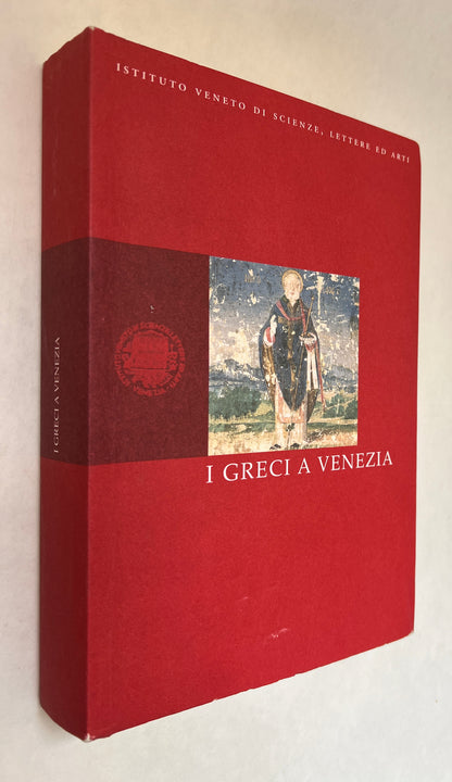 I Greci a Venezia: Atti del Convegno Internazionale Di Studio: Venezia, 5-7 Novembre 1998