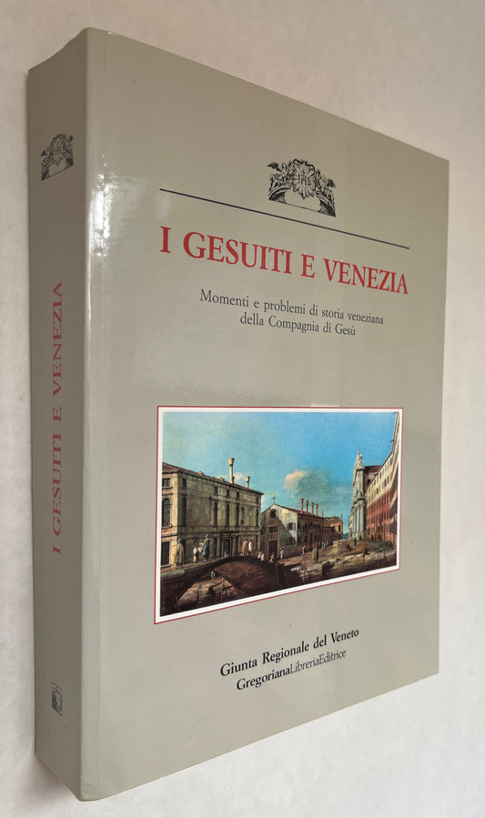 I Gesuiti e Venezia; Momenti e Problemi di Storia Veneziana della Compagnia di Gesù: Atti del Convegno di Studi, Venezia, 2-5 Ottobre 1990