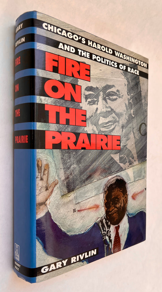 Fire on the Prairie: Chicago's Harold Washington and the Politics of Race [Signed]