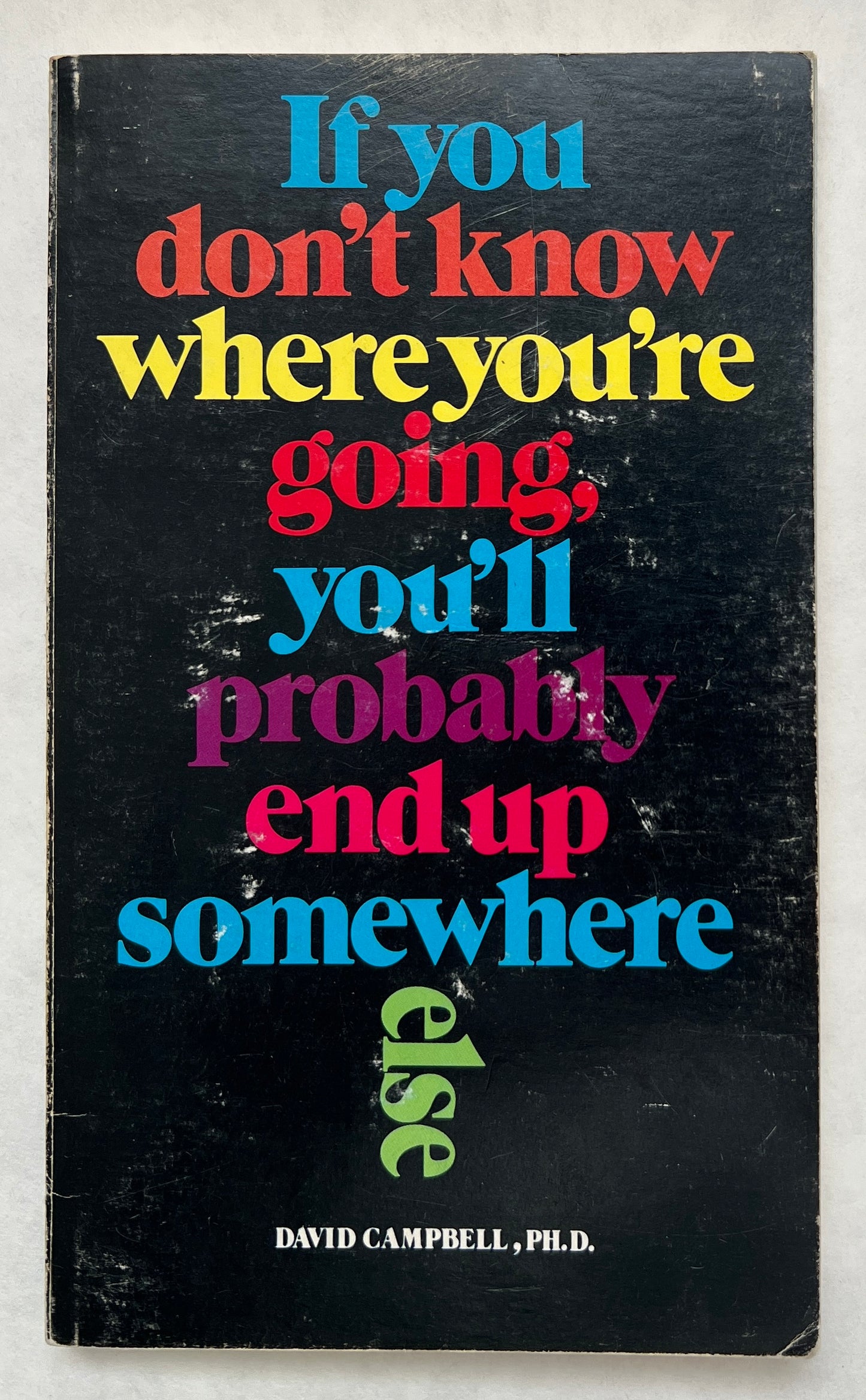 If you don't know where you're going, you'll probably end up somewhere else [Signed]