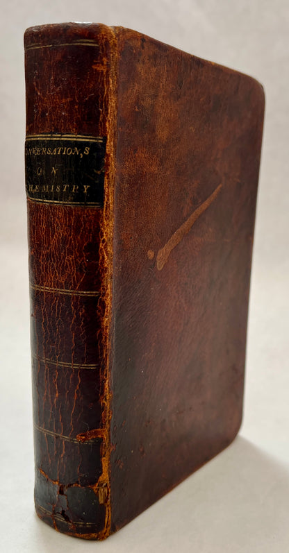 Conversations on Chemistry, In which the Elements of that Science are familiarly explained and illustrated by Experiment and Plates. To Which are Added, Some late Discoveries on the subjects of the Fixed Alkalies, by H. Davy. A Description and Plate of th