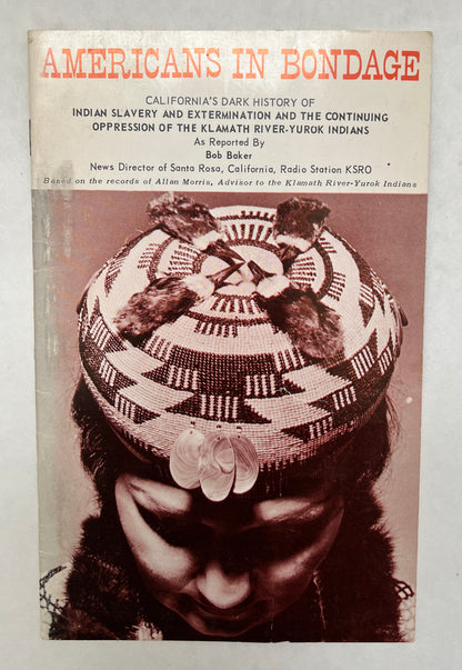 Americans in Bondage: California's Dark History of Indian Slavery and Extermination and the Continuing Oppression of the Klamath River-Yurok Indian