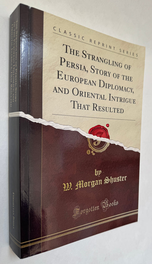 The Strangling of Persia, Story of the European Diplomacy, and Oriental Intrigue That Resulted