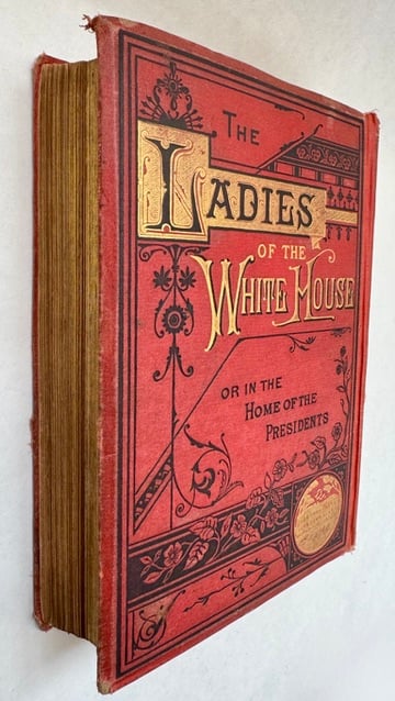 The Ladies of the White House, Or, in the Home of the Presidents: Being a Complete History of the Social and Domestic Lives of the Presidents From Washington to Hayes--1789-1880