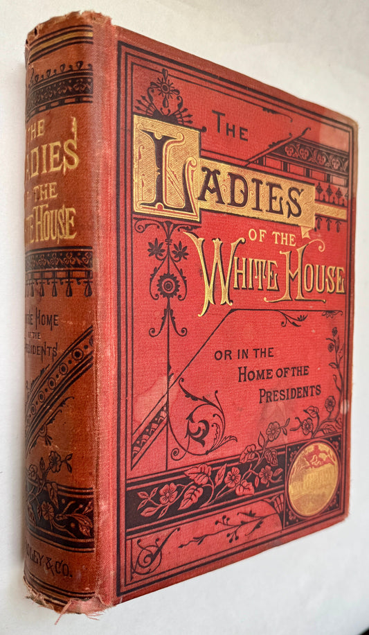 The Ladies of the White House, Or, in the Home of the Presidents: Being a Complete History of the Social and Domestic Lives of the Presidents From Washington to Hayes--1789-1880