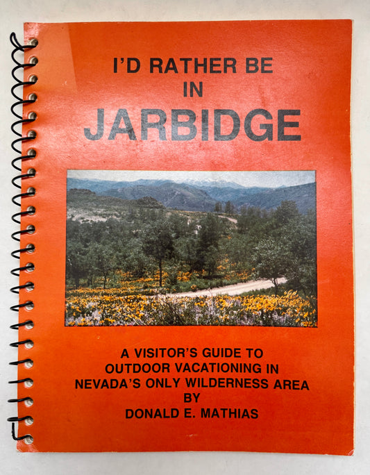 I'd Rather Be in Jarbidge: A Visitor's Guide to Jarbidge, Nevada: Outdoor Vacationing in Nevada's Only Wilderness Area [Signed]