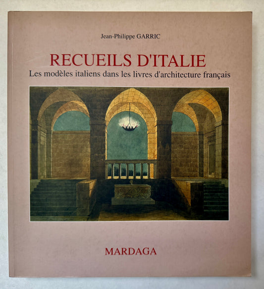 Recueils d'Italie: Les Modèles Italiens dansles Livres d'Architecture Français