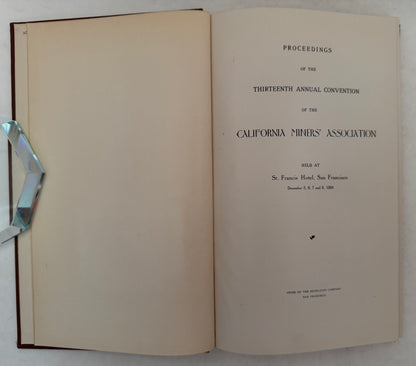 Proceedings of the Thirteenth Annual Convention of the California Miner's Association, Held At St. Francis Hotel, San Francisco, December 5, 6, 7 and 8, 1904