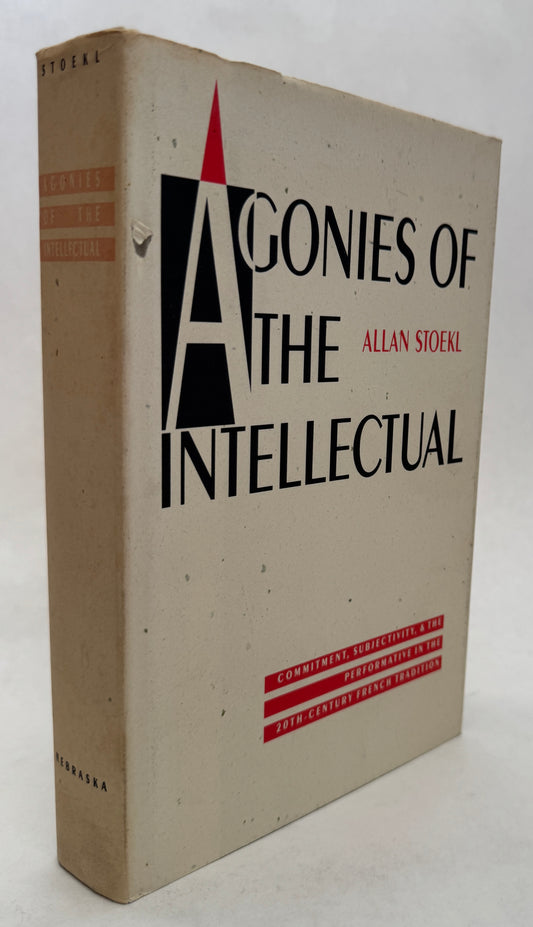 Agonies of the Intellectual: Commitment, Subjectivity, and the Performative in the Twentieth-Century French Tradition