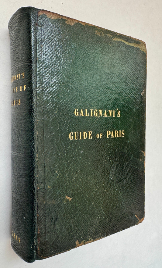 Galignani's New Paris Guide: Containing an Accurate Statistical and Historical Description of All the Institutions, Public Edifices ... an Abstract of the Laws Affecting Foreigners ... and Arranged on an Entirely New Plan