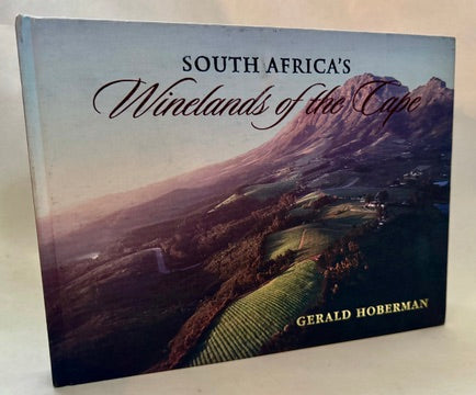 South Africa's Winelands of the Cape: Photographs Celebrating the Spirit, Essence and Diversity of the Winelands From Cape Point to the Orange River