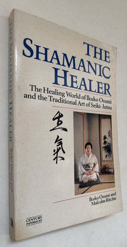 The Shamanic Healer: the Healing World of Ikuko Osumi and the Traditional Art of Seiki-Jutsu