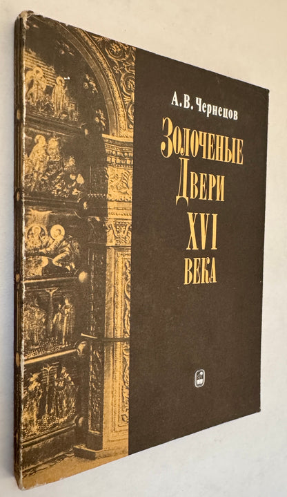 Золоченые Двери Xvi Века: Соборы Московского Кремля И Троицкий Собор Ипатьевского Моностыря В Костроме / Zolochenye Dveri Xvi Veka: Sobory Moskovskogo Kremlia I Troitskii Sobor IpatʹEvskogo Monostyria V Kostrome