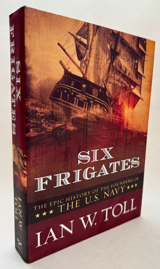 Six Frigates: the Epic History of the Founding of the U.S. Navy [Signed]