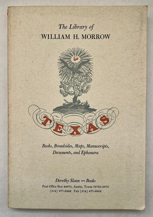 The Library of William H. Morrow: A Collection of Books, Maps, Manuscripts, Documents, & Ephemera Relating to Texas & Adjacent Territories