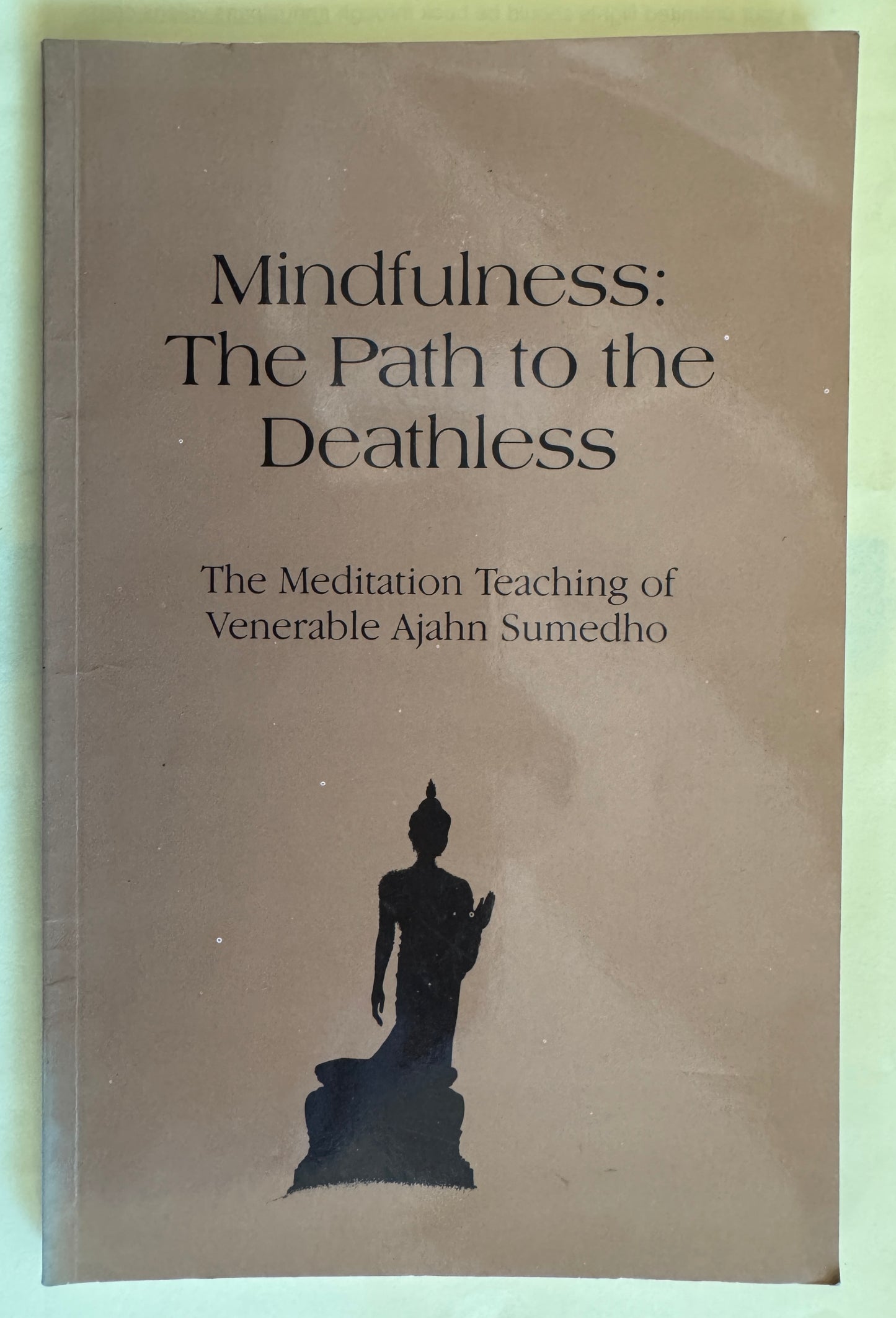Mindfulness, the Path to the Deathless: the Meditation Teaching of Venerable Ajahn Sumedho. Uniform Title: Speeches. Selections