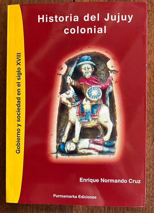 Historia del Jujuy Colonial: Gobierno y Sociedad en El Siglo Xviii