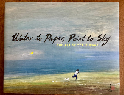 Water to Paper, Paint to Sky: The Art of Tyrus Wong [Author inscribed]