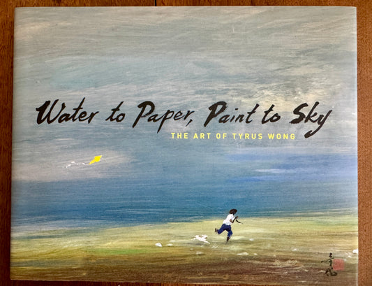 Water to Paper, Paint to Sky: The Art of Tyrus Wong [Author inscribed]