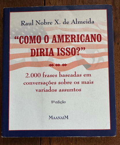 Como o Americano Diria Isso?: 2,000 Frases Baseadas Em Conversações Sobre Os Mais Variados Assuntos