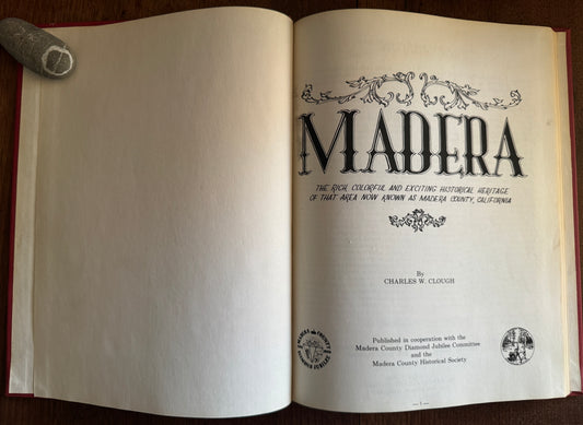 Madera: the Rich, Colorful, and Exciting Historical Heritage of That Area Now Known As Madera County, California