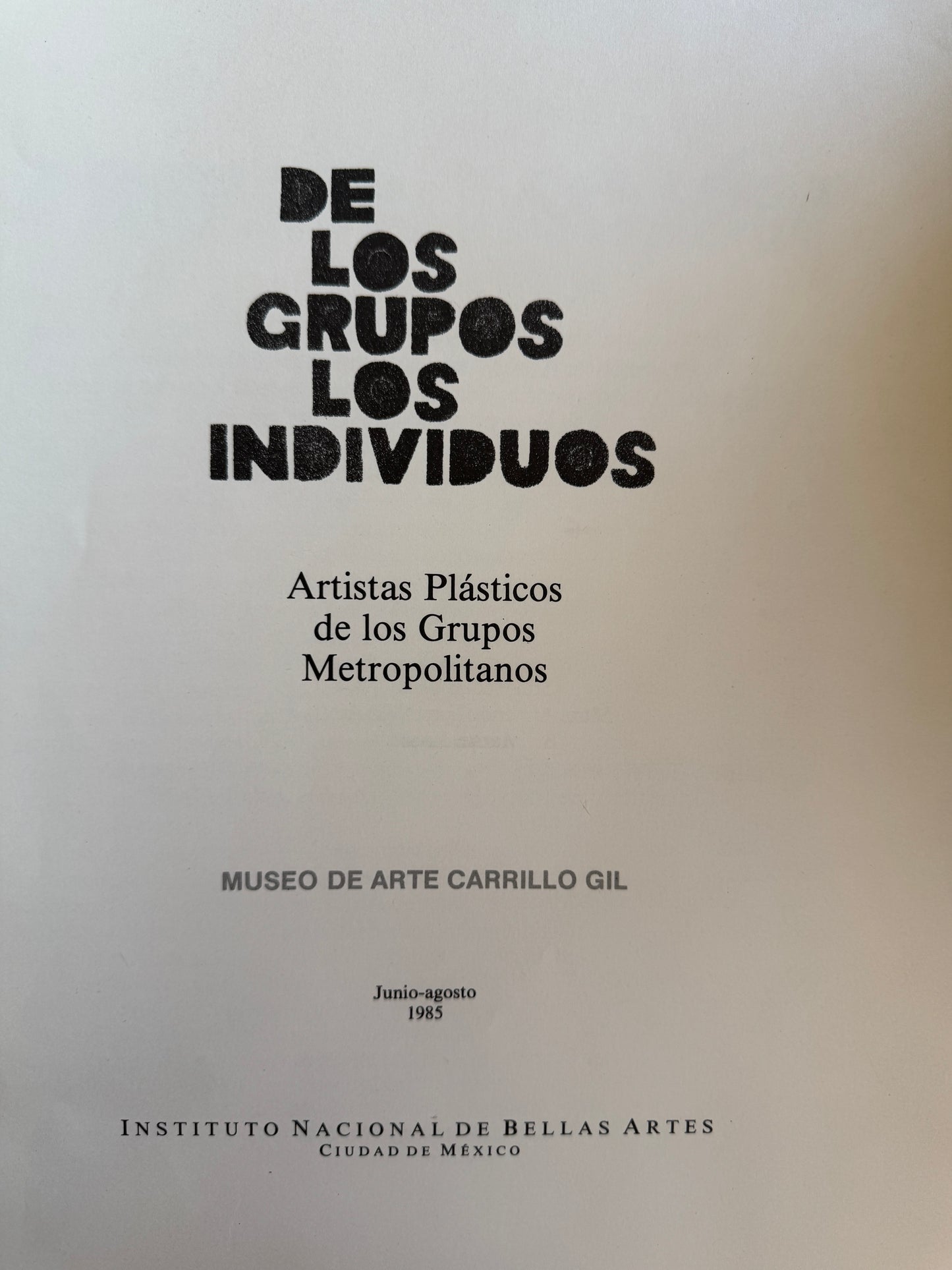 De Los Grupos Los Individuos: Artistas Plásticos de Los Grupos Metropolitanos: Museo de Arte Carrillo Gil, Junio-Agosto 1985