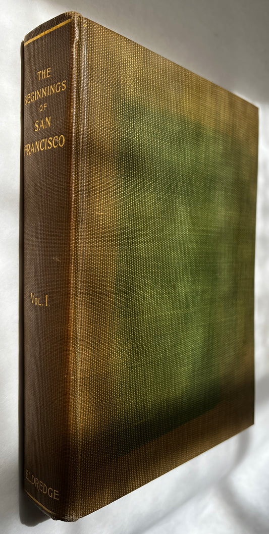 The Beginnings of San Francisco From the Expedition of Anza, 1774 to the City Charter of April 15, 1850