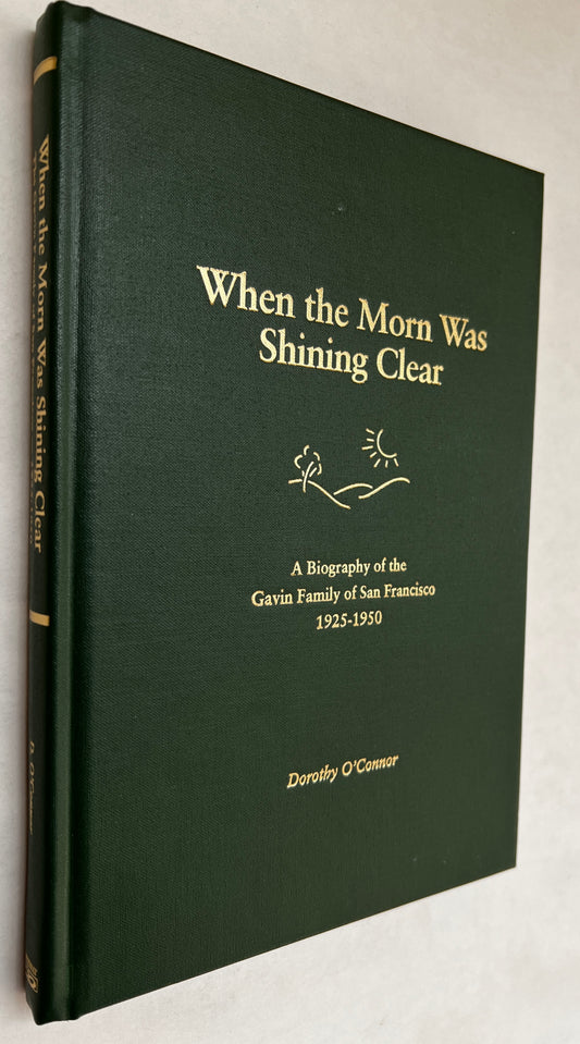 When the Morn Was Shining Clear: A Biography of the Gavin Family of San Francisco, 1925-1950
