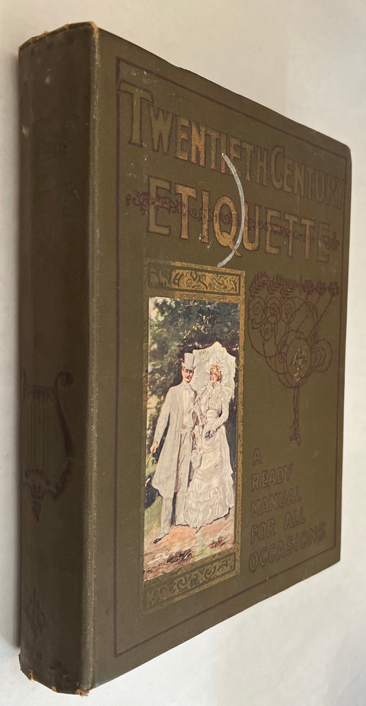 Twentieth Century Etiquette: an Up-To-Date Book for Polite Society, Containing Rules for Conduct in Public, Social and Private Life, At Home and Abroad, Including Suggestions for Oriental Teas, Church Festivals, Charity Socials, Costume Parties, Bazaars,