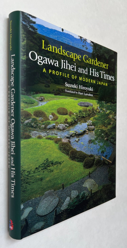 Landscape Gardener Ogawa Jihei and His Times: A Profile of Modern Japan [= 庭師小川治平衛とその時代.  Niwashi Ogawa Jihē to Sono Jidai]