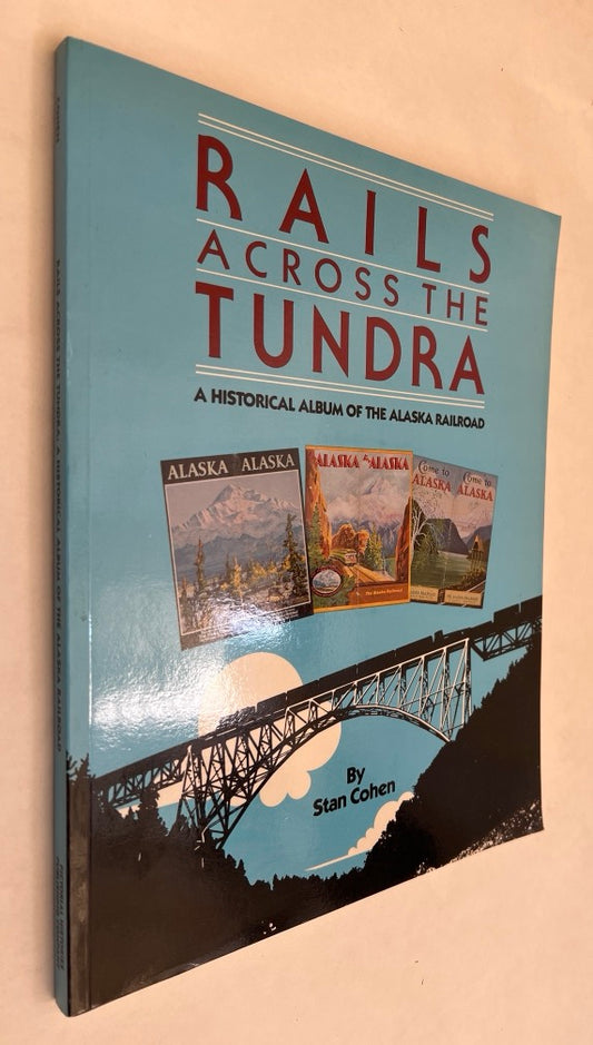 Rails Across the Tundra: A Historical Album of the Alaska Railroad