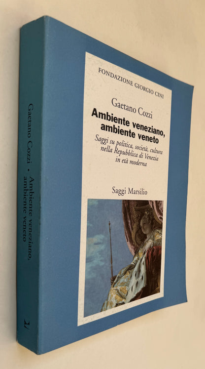 Ambiente Veneziano, Ambiente Veneto: Saggi Su Politica, Società, Cultura Nella Repubblica di Venezia in Età Moderna